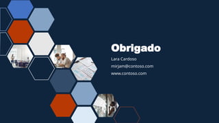 Obrigado
Lara Cardoso
mirjam@contoso.com
www.contoso.com
 