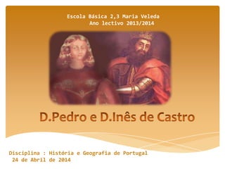 Escola Básica 2,3 Maria Veleda
Ano lectivo 2013/2014
Disciplina : História e Geografia de Portugal
24 de Abril de 2014
 