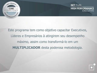 Este programa tem como objetivo capacitar Executivos,
Líderes e Empresários à atingirem seu desempenho
máximo, assim como transformá-lo em um
MULTIPLICADOR desta poderosa metodologia.
 