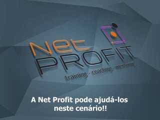 A Net Profit pode ajudá-los
neste cenário!!
 