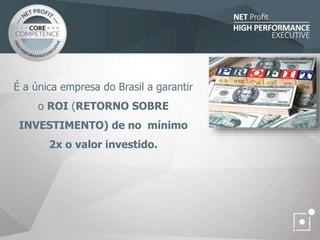 É a única empresa do Brasil a garantir
o ROI (RETORNO SOBRE
INVESTIMENTO) de no mínimo
2x o valor investido.
 