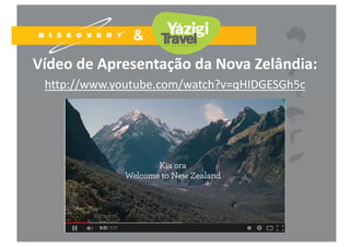Vídeo de Apresentação da Nova Zelândia:
http://www.youtube.com/watch?v=qHIDGESGh5c
 