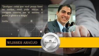 WLISSES ARAÚJO
“Qualquer coisa que você possa fazer
ou sonhar, você pode iniciar. A
coragem contém em si mesma o
poder, o gênio e a magia”
Goethe
 