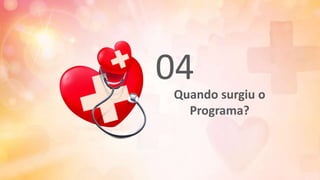 Quando surgiu o
Programa?
04
 