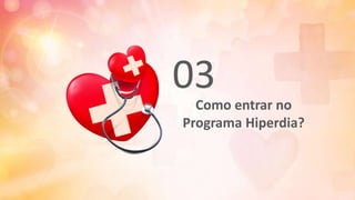 Como entrar no
Programa Hiperdia?
03
 