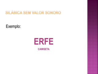 Exemplo: 
ERFE 
CAMISETA 
 