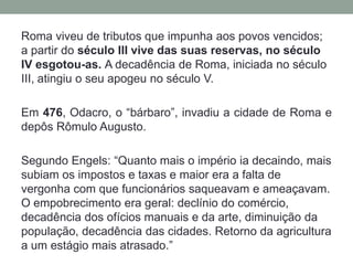 Teodósio (286) dividiu o império romano entre os seus dois filhos: nascia o Império Romano do Ocidente com capital Roma e o Império Romano do Oriente com capital Constantinopla.Constantinorestabeleceu a unidade política do império. Em 313, promulgou o Edito de Milão, concedendo liberdade religiosa ao Cristianismo e, em 330, transferiu a capital do império para o Oriente – Constantinopla. 