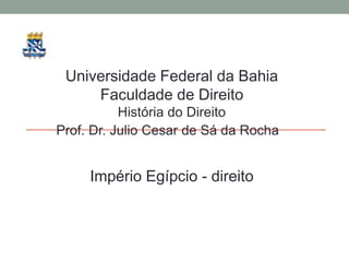 Universidade Federal da Bahia
Faculdade de Direito
História do Direito
Prof. Dr. Julio Cesar de Sá da Rocha
Império Egípcio - direito
 