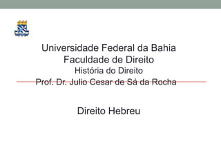 Universidade Federal da Bahia  Faculdade de Direito História do Direito Prof. Dr. Julio Cesar de Sá da Rocha DireitoHebreu 