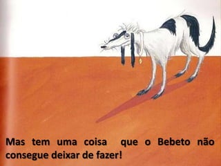Mas tem uma coisa  que o Bebeto não consegue deixar de fazer!