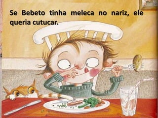 Se Bebeto tinha meleca no nariz, ele queria cutucar.