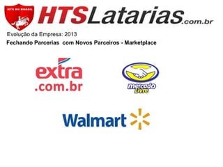 Evolução da Empresa: 2013
Fechando Parcerias com Novos Parceiros - Marketplace

 