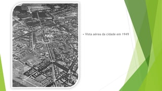 • Vista aérea da cidade em 1949 
 