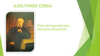 ILDELFONSO CERDÀ 
Plano de Expansão para 
Barcelona (Ensanche) 
 