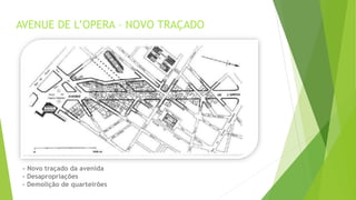 AVENUE DE L’OPERA – NOVO TRAÇADO 
- Novo traçado da avenida 
- Desapropriações 
- Demolição de quarteirões 
 