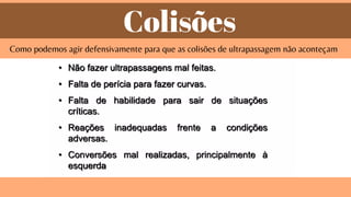 Colisões
Como podemos agir defensivamente para que as colisões de ultrapassagem não aconteçam
 