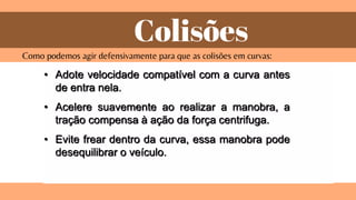 Colisões
Como podemos agir defensivamente para que as colisões em curvas:
 