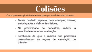 Colisões
Como podemos agir defensivamente para que as colisões com pedestre:
 