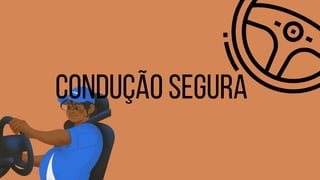CONDUÇÃO SEGURA
 