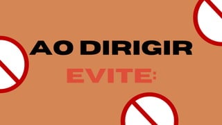 Ao dirigir
EVITE:
 