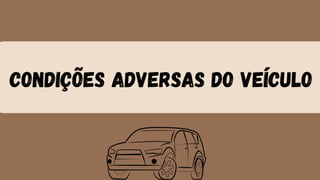 CONDIÇÕES ADVERSAS DO VEÍCULO
 