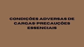 Condições Adversas de
Cargas: Precauções
Essenciais
 