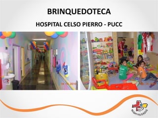 HOSPITAL	
  CELSO	
  PIERRO	
  -­‐	
  PUCC
BRINQUEDOTECA
 