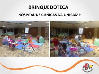 HOSPITAL	
  DE	
  CLÍNICAS	
  DA	
  UNICAMP
BRINQUEDOTECA
 