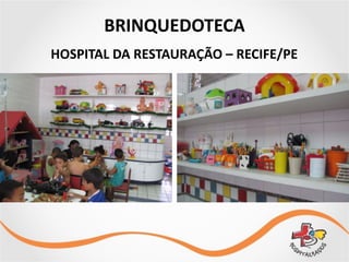 HOSPITAL	
  DA	
  RESTAURAÇÃO	
  –	
  RECIFE/PE
BRINQUEDOTECA
 