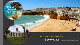 Hotel Marina Sol– Albufeira
2.200.000.00€ ( Dois milhões e duzentos mil euros )
 