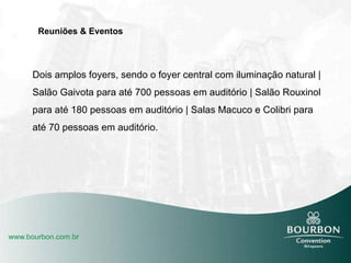 Reuniões & Eventos Dois amplos foyers, sendo o foyer central com iluminação natural | Salão Gaivota para até 700 pessoas em auditório | Salão Rouxinol para até 180 pessoas em auditório | Salas Macuco e Colibri para até 70 pessoas em auditório. 