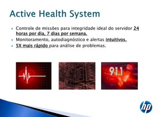   Controle de missões para integridade ideal do servidor 24
    horas por dia, 7 dias por semana.
   Monitoramento, autodiagnóstico e alertas intuitivos.
   5X mais rápido para análise de problemas.
 