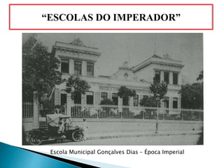 “ESCOLAS DO IMPERADOR”
Escola Municipal Gonçalves Dias – Época Imperial
 