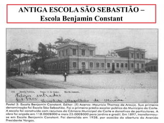 ANTIGA ESCOLA SÃO SEBASTIÃO –
Escola Benjamin Constant
 
