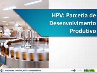 HPV: Parceria de
Desenvolvimento
Produtivo
 