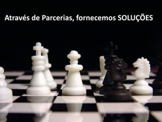 Através de Parcerias, fornecemos SOLUÇÕES
 
