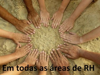 Em todas as áreas de RH
15
 