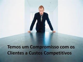 Temos um Compromisso com os
     Clientes a Custos Competitivos
18
 