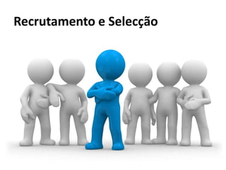 Recrutamento e Selecção
 