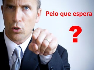 Pelo que espera


       ?
 
