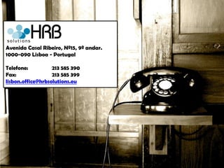 Avenida Casal Ribeiro, Nº15, 9º andar.
1000-090 Lisboa - Portugal

Telefone:          213 585 390
Fax:               213 585 399
lisbon.office@hrbsolutions.eu
 