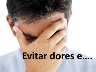 Evitar dores e….
6
 