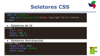 Seletores CSS
● Seletores de Id
● Seletores hierrárquicos
 