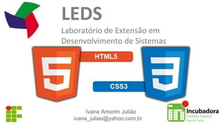 LEDS
Laboratório de Extensão em
Desenvolvimento de Sistemas
Ivana Amorim Julião
ivana_juliao@yahoo.com.br
 
