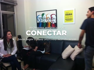 as pessoas sempre vão se
para fazer coisas incríveis acontecerem
 