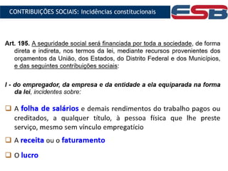 CONTRIBUIÇÕES SOCIAIS: Incidências constitucionais
 