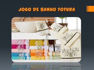 JOGO DE BANHO FOFURA
 
