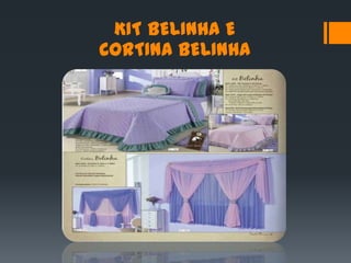 KIT BELINHA E
CORTINA BELINHA
 