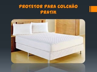 PROTETOR PARA COLCHÃO
       PRATIK
 