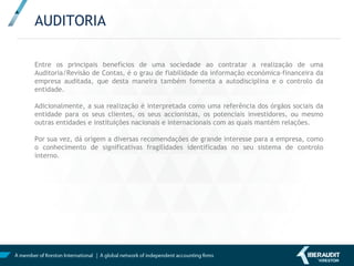 EXPERIÊNCIA EM VÁRIOS
SETORES
• Agroalimentar
• Automóvel
• Associações Profissionais
• Desporto
• Educação
• Entidades sem fins lucrativos, cooperativas e
associações
• Fundações
• Transporte
• Indústria
• Imobiliário
• Novas tecnologias
• Lazer
• Produtos Industriais e de Consumo
• Saúde
• Telecomunicações
• Setor Segurador
• Setor Financeiro
• Setor Serviços
• Setor Público
POSICIONAMENTO
A IBERAUDIT Kreston está
entre as primeiras sociedades de
auditoria da Península Ibérica.
Nº12
 